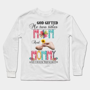 God Gifted Me Two Titles Mom And Mommy And I Rock Them Both Wildflowers Valentines Mothers Day Long Sleeve T-Shirt